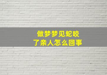 做梦梦见蛇咬了亲人怎么回事