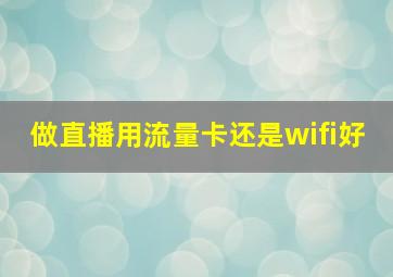 做直播用流量卡还是wifi好