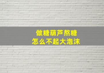 做糖葫芦熬糖怎么不起大泡沫