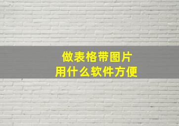 做表格带图片用什么软件方便