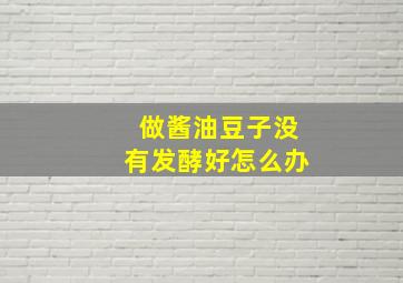 做酱油豆子没有发酵好怎么办