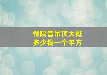 做隔音吊顶大概多少钱一个平方