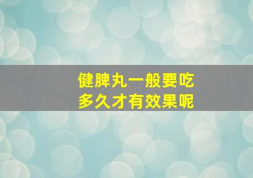 健脾丸一般要吃多久才有效果呢