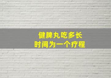 健脾丸吃多长时间为一个疗程