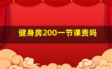 健身房200一节课贵吗