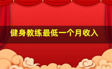 健身教练最低一个月收入