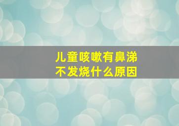 儿童咳嗽有鼻涕不发烧什么原因