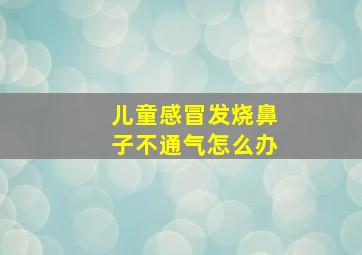 儿童感冒发烧鼻子不通气怎么办