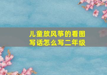 儿童放风筝的看图写话怎么写二年级