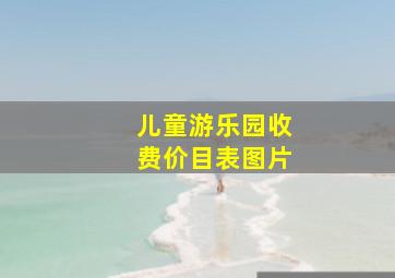 儿童游乐园收费价目表图片