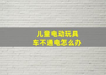 儿童电动玩具车不通电怎么办