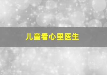 儿童看心里医生