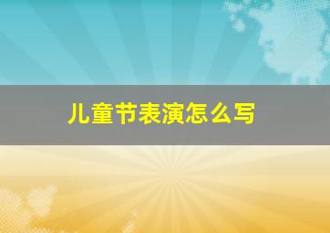 儿童节表演怎么写