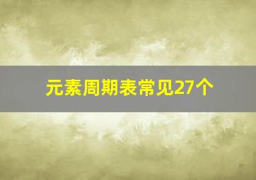 元素周期表常见27个