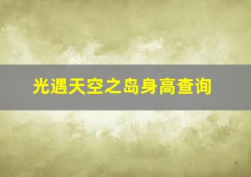 光遇天空之岛身高查询