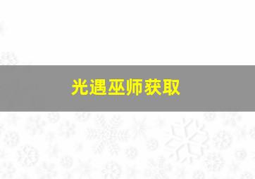 光遇巫师获取