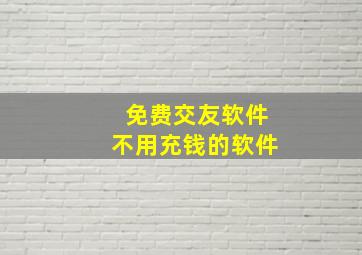 免费交友软件不用充钱的软件