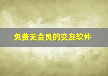 免费无会员的交友软件