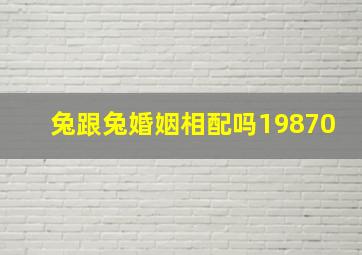 兔跟兔婚姻相配吗19870