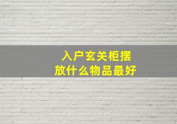 入户玄关柜摆放什么物品最好