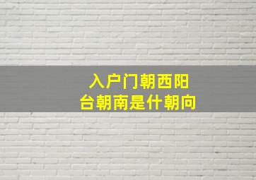 入户门朝西阳台朝南是什朝向