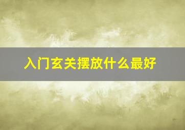 入门玄关摆放什么最好