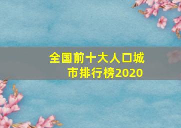 全国前十大人口城市排行榜2020