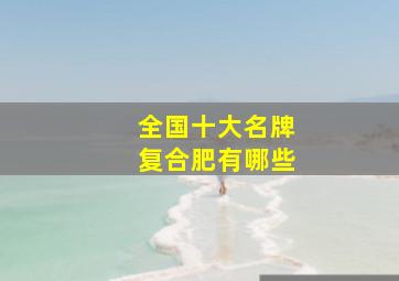 全国十大名牌复合肥有哪些