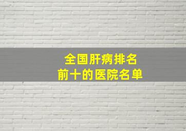 全国肝病排名前十的医院名单