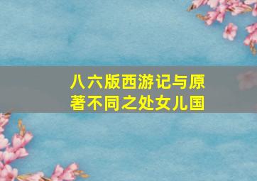 八六版西游记与原著不同之处女儿国