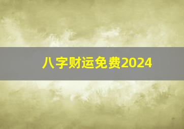 八字财运免费2024