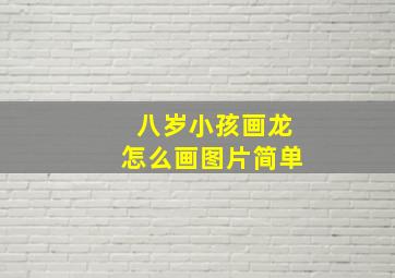 八岁小孩画龙怎么画图片简单