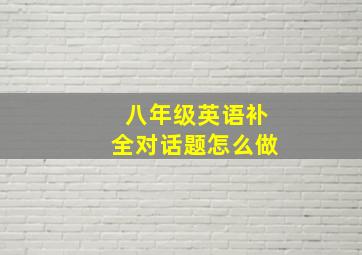 八年级英语补全对话题怎么做