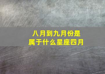 八月到九月份是属于什么星座四月