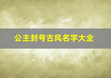 公主封号古风名字大全