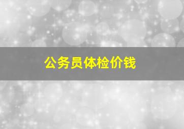 公务员体检价钱