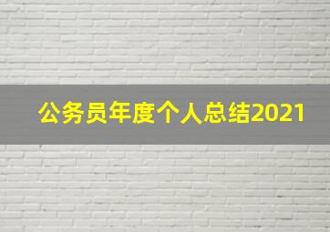 公务员年度个人总结2021