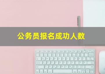 公务员报名成功人数