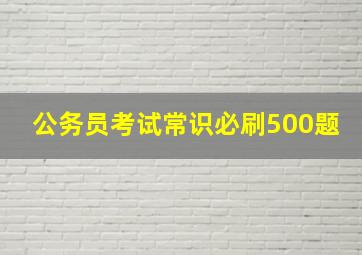 公务员考试常识必刷500题