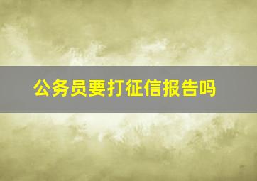 公务员要打征信报告吗