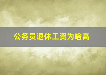 公务员退休工资为啥高