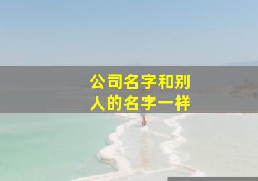 公司名字和别人的名字一样