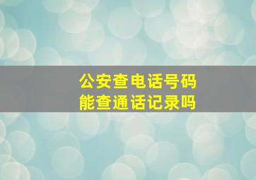 公安查电话号码能查通话记录吗