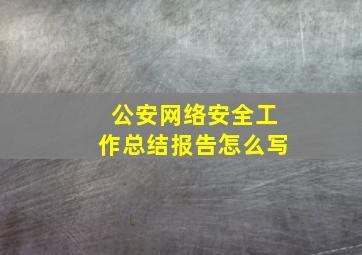 公安网络安全工作总结报告怎么写