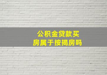 公积金贷款买房属于按揭房吗