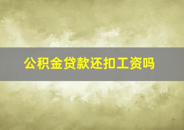 公积金贷款还扣工资吗