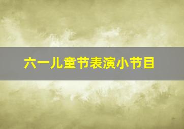 六一儿童节表演小节目