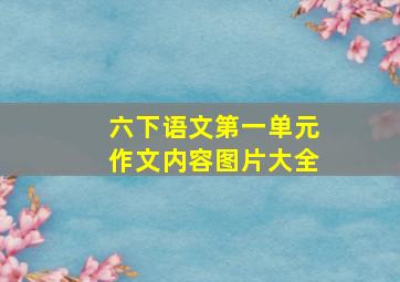 六下语文第一单元作文内容图片大全