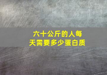 六十公斤的人每天需要多少蛋白质