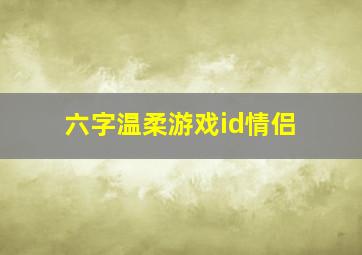 六字温柔游戏id情侣